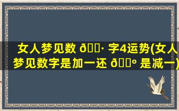 女人梦见数 🕷 字4运势(女人梦见数字是加一还 🌺 是减一)